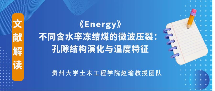 【文献解读】贵州大学土木工程学院赵瑜教授团队《Energy》：不同含水率冻结煤的微波压裂：孔隙结构演化与温度特征